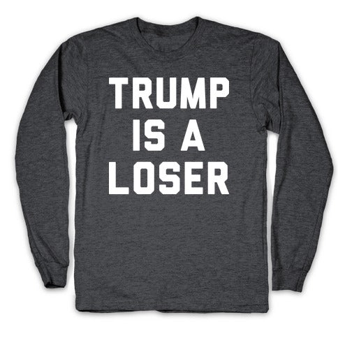 Trump Is A Loser Longsleeve Tee