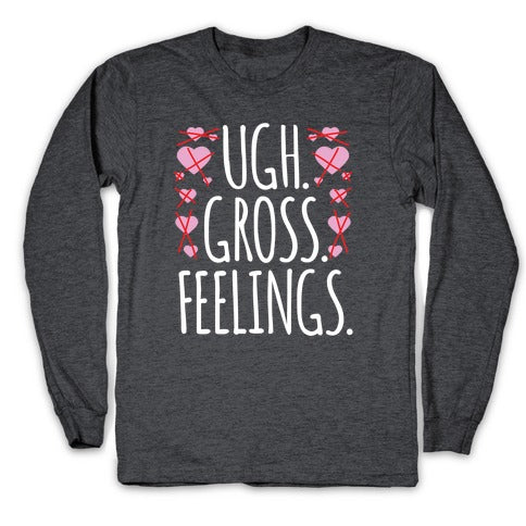 Ugh. Gross. Feelings.  Longsleeve Tee