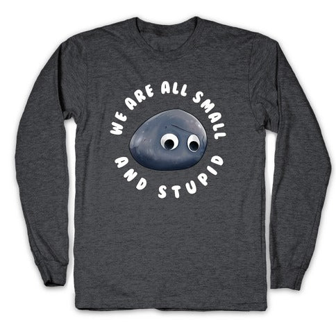 We're All Small And Stupid Longsleeve Tee