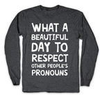 What A Beautiful Day To Respect Other People's Pronouns Longsleeve Tee