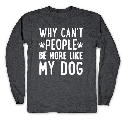 Why Can't People Be More Like My Dog Longsleeve Tee