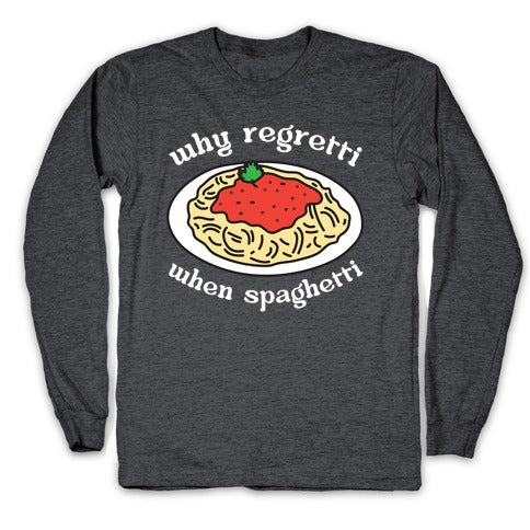 Why Regretti When Spaghetti Longsleeve Tee