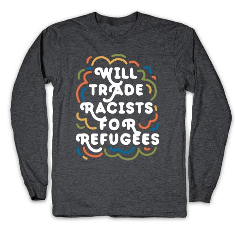 Will Trade Racists For Refugees Longsleeve Tee