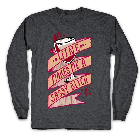 Wine Makes Me a Sassy Bitch Longsleeve Tee