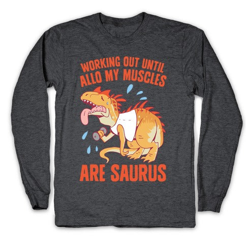 Working Out Until Allo My Muscles Are Saurus Longsleeve Tee
