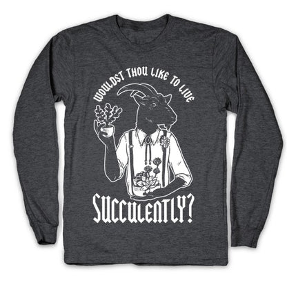 Wouldst Thou Like to Live Succulently Longsleeve Tee