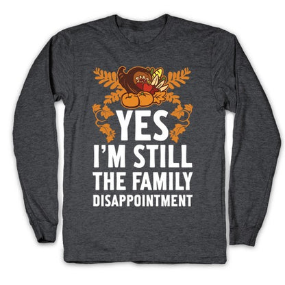 Yes I'm Still The Disappointment Of The Family Longsleeve Tee