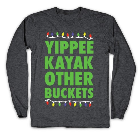 Yippee Kayak Other Buckets Christmas Longsleeve Tee