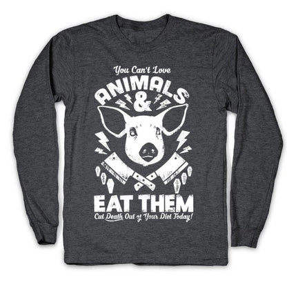 You Can't Love Animals and Eat Them Longsleeve Tee