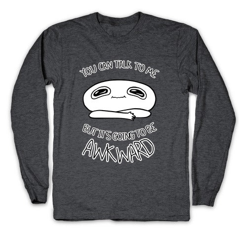 You Can Talk To Me But It's Going To Be Awkward Longsleeve Tee