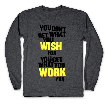 You Get What You Work For Longsleeve Tee