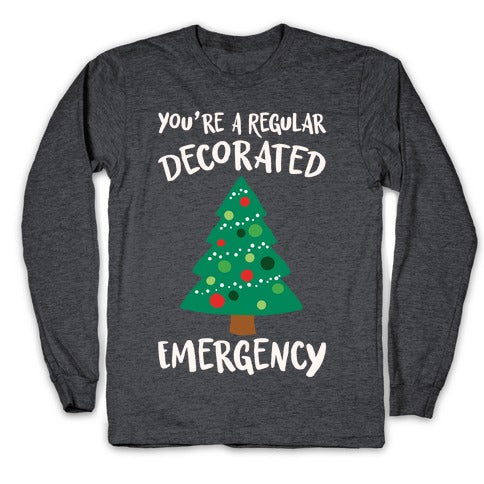You're A Regular Decorated Emergency Parody Longsleeve Tee