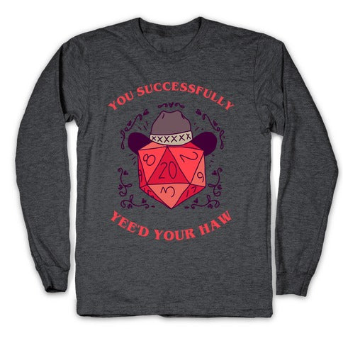 You Successfully Yee'd Your Haw Longsleeve Tee