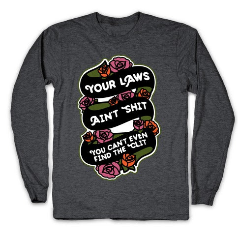 Your Laws Ain't Shit - You Can't Even Find The Clit Longsleeve Tee