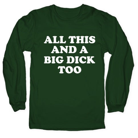 All This And A Big Dick Too Longsleeve Tee
