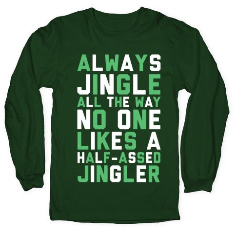 Always Jingle All The Way No One Likes a Half-Assed Jingler Longsleeve Tee