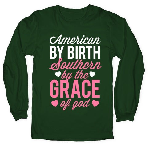 American By Birth, Southern By the Grace of God Longsleeve Tee