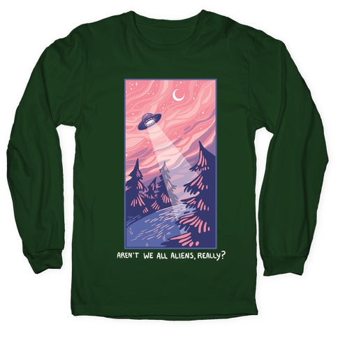 Aren't We All Aliens, Really? Longsleeve Tee