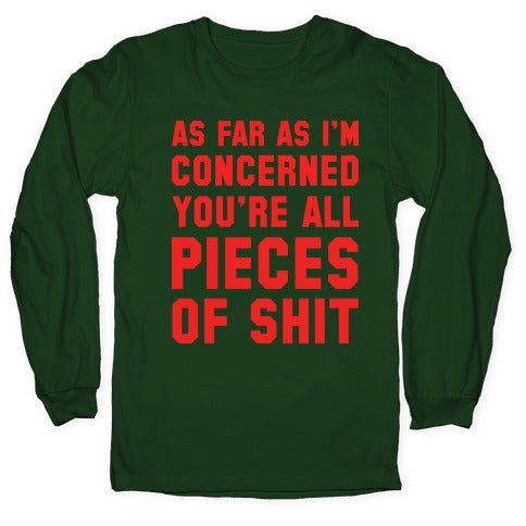 As Far As I'm Concerned You're All Pieces Of Shit Longsleeve Tee