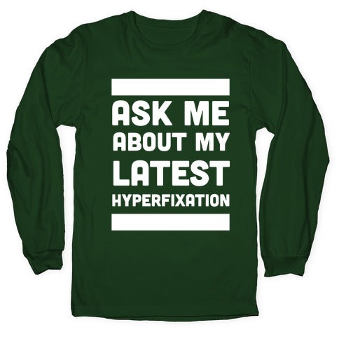 Ask Me About my Latest Hyperfixation  Longsleeve Tee