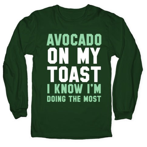 Avocado On MyToast, I Know I'm Doing The Most Longsleeve Tee