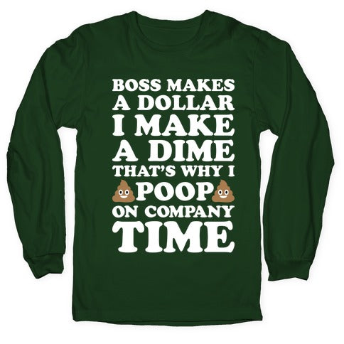 Boss Makes A Dollar, I Make A Dime, That's Why I Poop On Company Time Longsleeve Tee