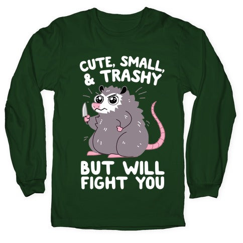 Cute, Small, & Trashy, But Will Fight You Longsleeve Tee