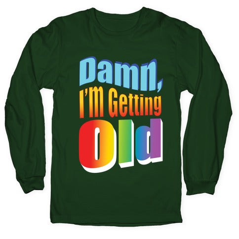 Damn, I'm Getting Old Nostalgic word art Longsleeve Tee