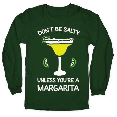 Don't Be Salty Unless You're A Margarita Longsleeve Tee