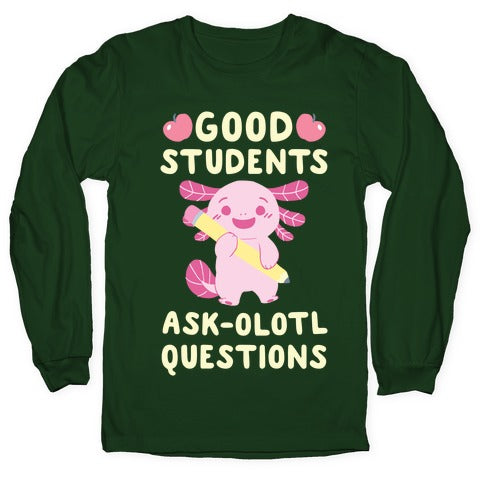 Good Students Ask-olotl Questions Longsleeve Tee