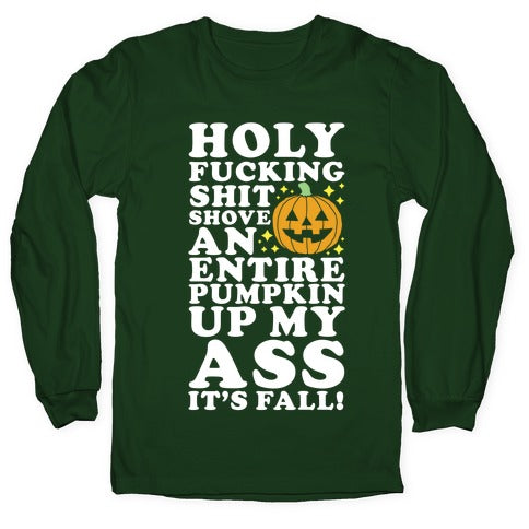 Holy Fucking Shit Shove an Entire Pumpkin Up My Ass It's Fall Longsleeve Tee