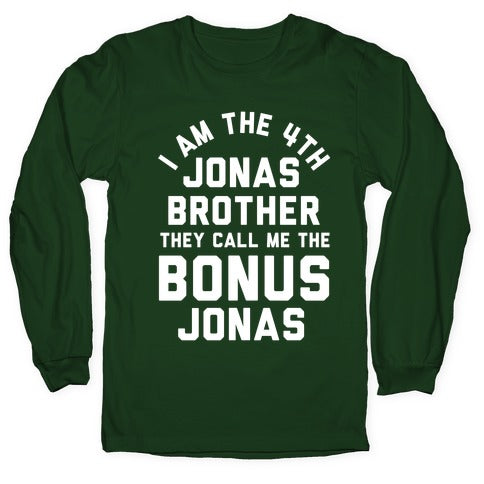 I am the 4th Jonas Brother They Call Me The Bonus Jonas Longsleeve Tee