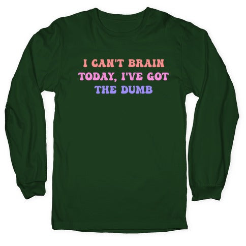 I Can't Brain Today, I've Got The Dumb (With A Thinking Cloud Like A Cartoon) Longsleeve Tee