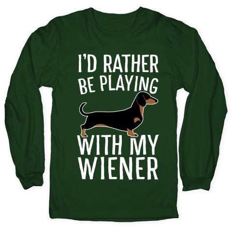 I'd Rather Be Playing With My Wiener Longsleeve Tee