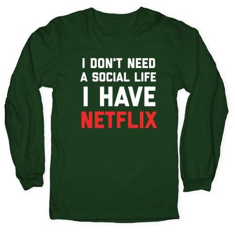 I Don't Need A Social Life, I Have Netflix. Longsleeve Tee
