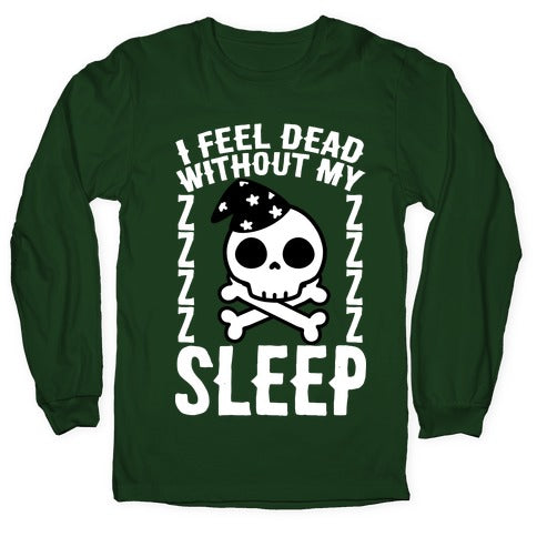 I Feel Dead Without My Sleep Longsleeve Tee