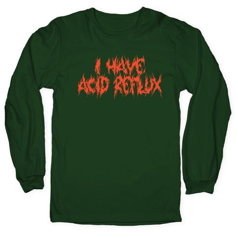 I Have Acid Reflux Metal Band Parody Longsleeve Tee