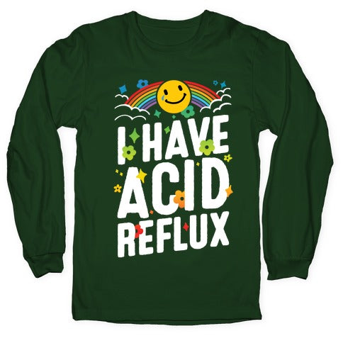 I Have Acid Reflux Longsleeve Tee