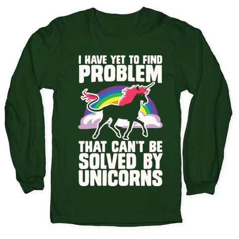 I Have Yet To Find A Problem That Can't Be Solved By Unicorns Longsleeve Tee