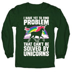I Have Yet To Find A Problem That Can't Be Solved By Unicorns Longsleeve Tee
