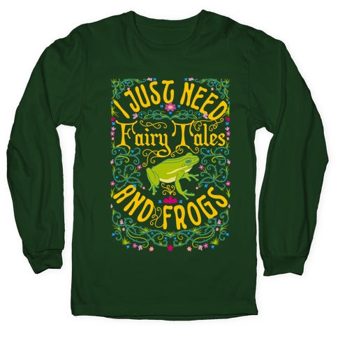 I Just Need Fairy Tales and Frogs Longsleeve Tee