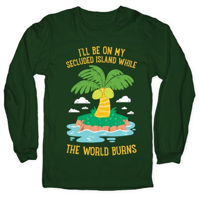 I'll Be On My Secluded Island While The World Burns Longsleeve Tee