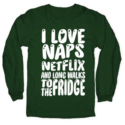 I Love Naps Netflix and Long Walks To The Fridge Longsleeve Tee