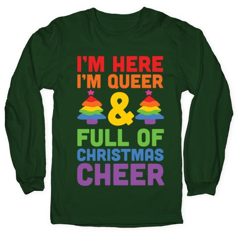 I'm Here I'm Queer And I'm Full Of Christmas Cheer Longsleeve Tee