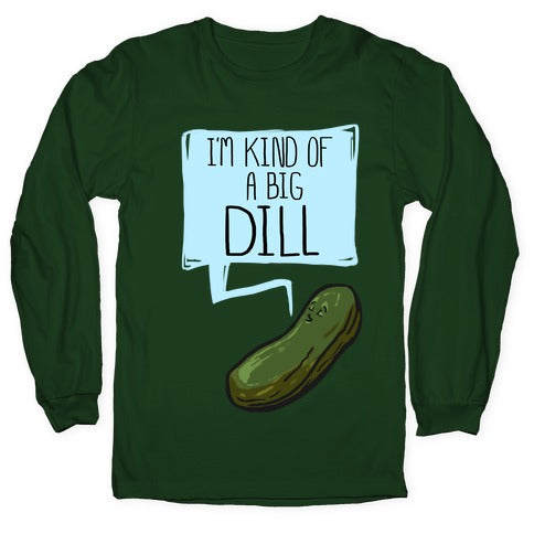 I'm Kind of a Big Dill Longsleeve Tee