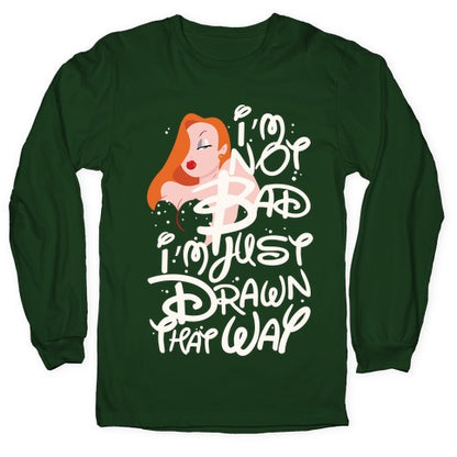 I'm Not Bad I'm Just Drawn That Way Longsleeve Tee