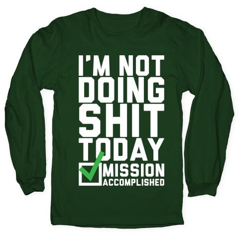 I'm Not Doing Shit Today Longsleeve Tee