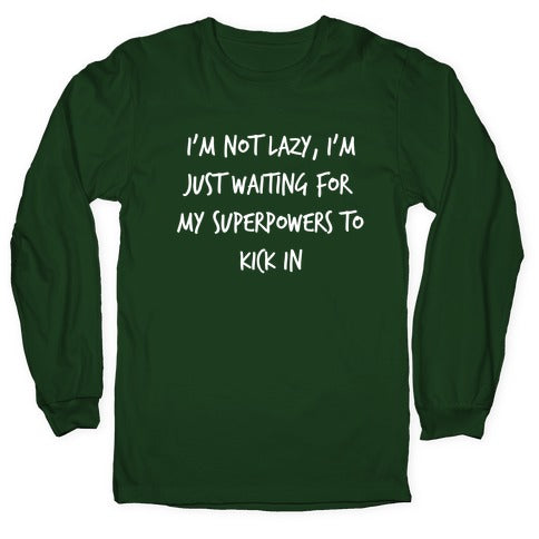 I'm Not Lazy, I'm Just Waiting For My Superpowers To Kick In. Longsleeve Tee