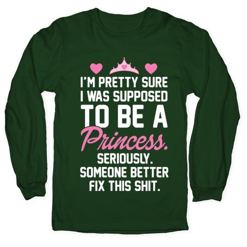I'm Pretty Sure I Was Supposed To Be A Princess Longsleeve Tee