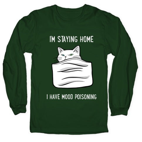 I'm Staying Home I Have Mood Poisoning Longsleeve Tee